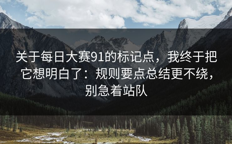 关于每日大赛91的标记点，我终于把它想明白了：规则要点总结更不绕，别急着站队